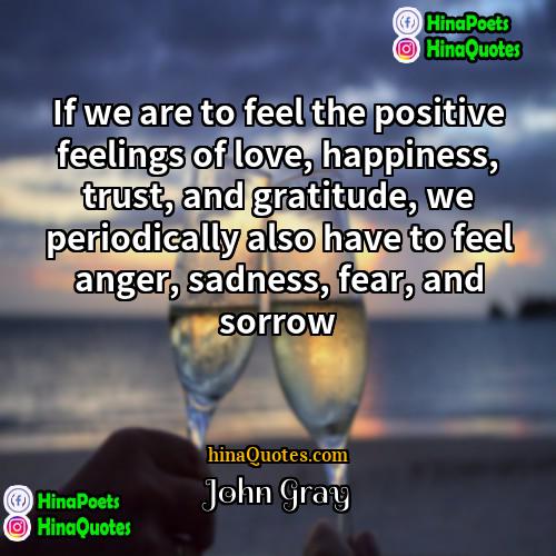 John Gray Quotes | If we are to feel the positive